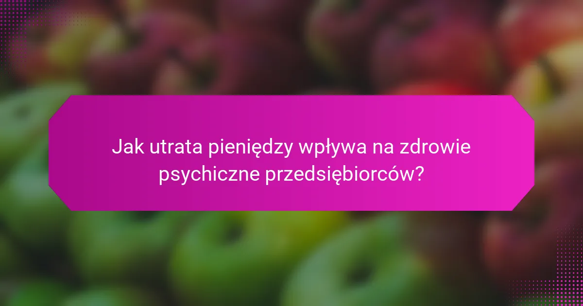 Jak utrata pieniędzy wpływa na zdrowie psychiczne przedsiębiorców?