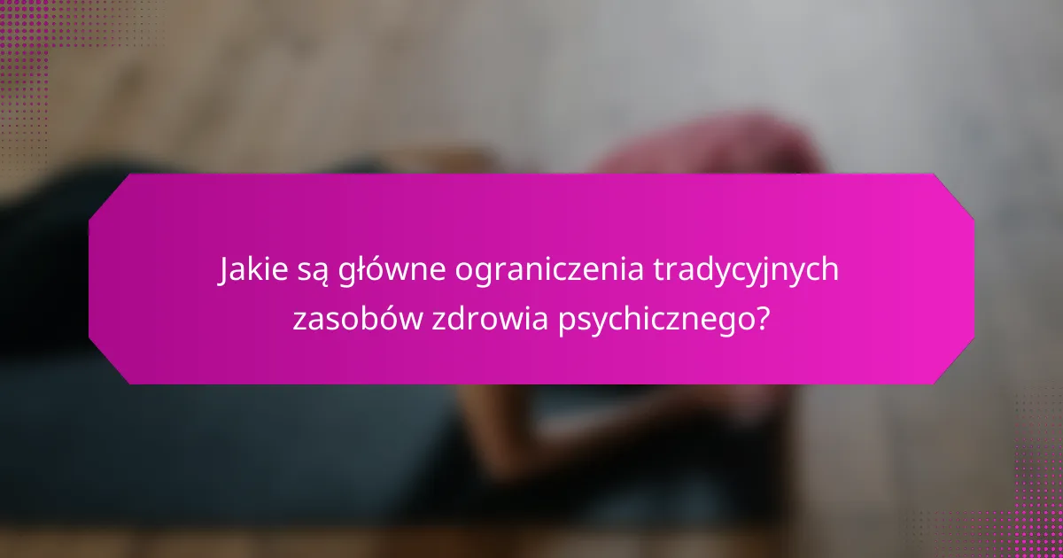 Jakie są główne ograniczenia tradycyjnych zasobów zdrowia psychicznego?