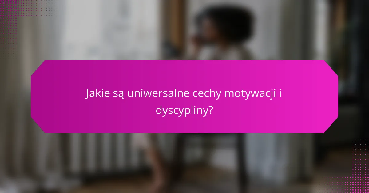 Jakie są uniwersalne cechy motywacji i dyscypliny?