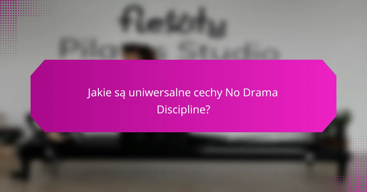 Jakie są uniwersalne cechy No Drama Discipline?