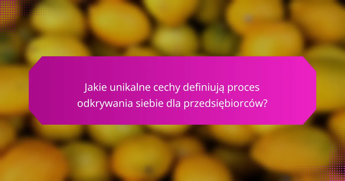 Jakie unikalne cechy definiują proces odkrywania siebie dla przedsiębiorców?