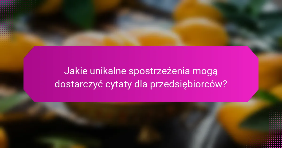 Jakie unikalne spostrzeżenia mogą dostarczyć cytaty dla przedsiębiorców?