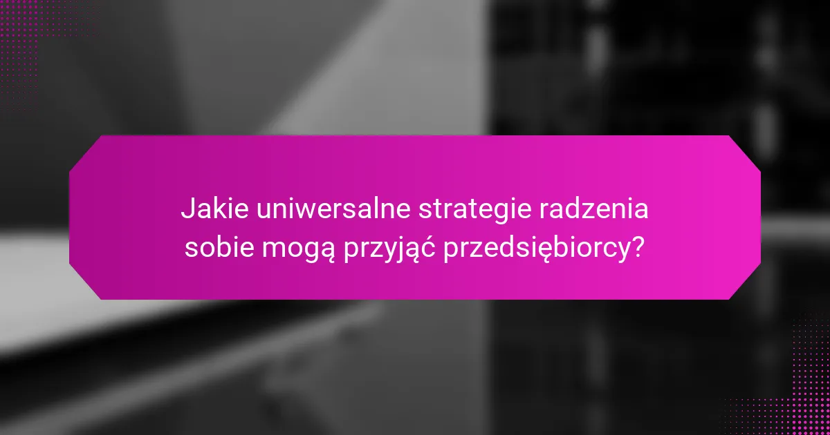 Jakie uniwersalne strategie radzenia sobie mogą przyjąć przedsiębiorcy?